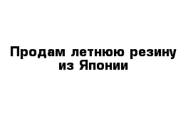 Продам летнюю резину из Японии